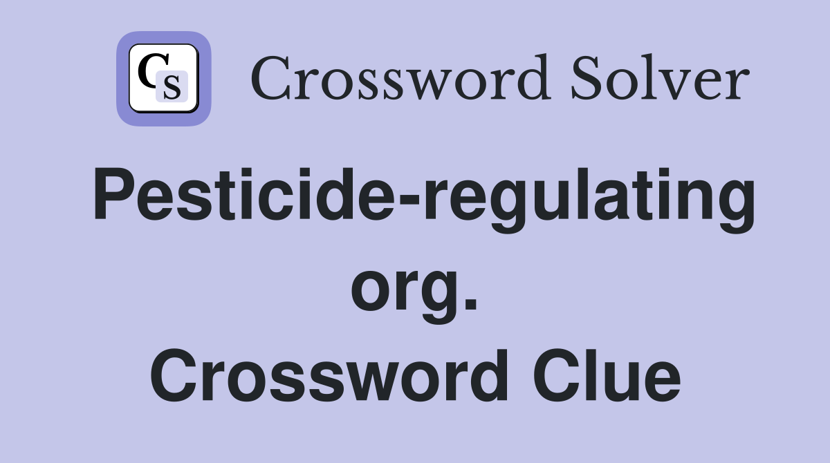 Pesticide-regulating org. Crossword Clue