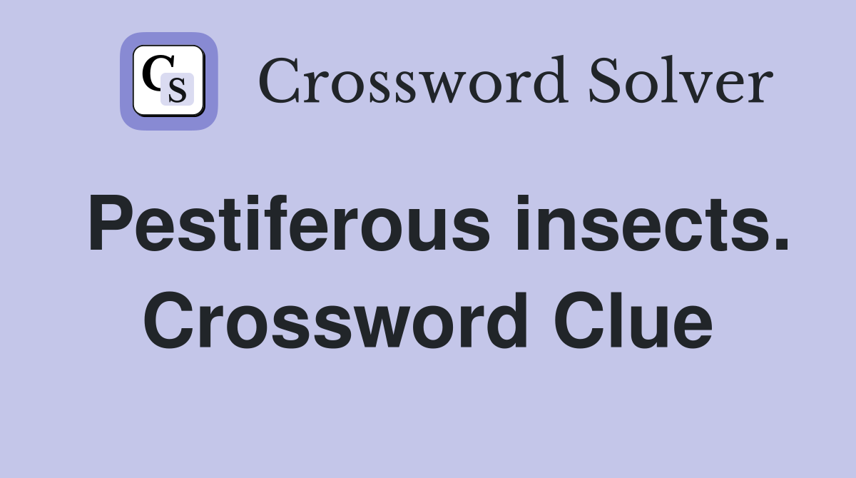 Pestiferous insects. Crossword Clue