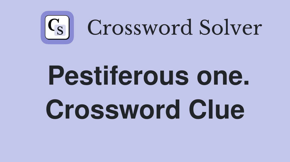 Pestiferous one. Crossword Clue