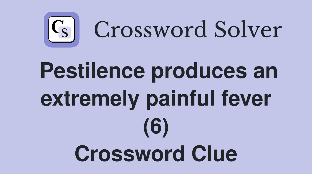 Pestilence produces an extremely painful fever (6) Crossword Clue