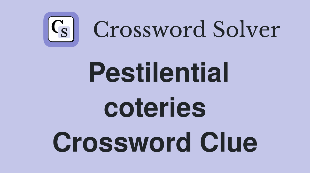 Pestilential coteries Crossword Clue