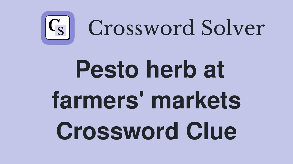 Pesto herb at farmers' markets Crossword Clue