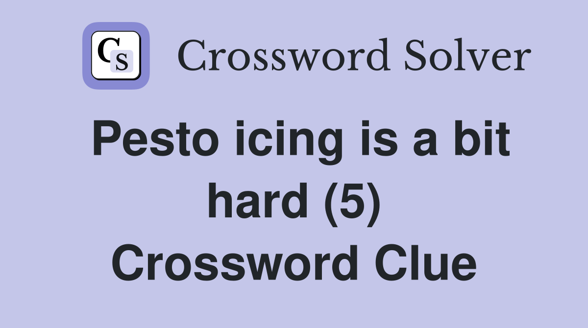 Pesto icing is a bit hard (5) Crossword Clue