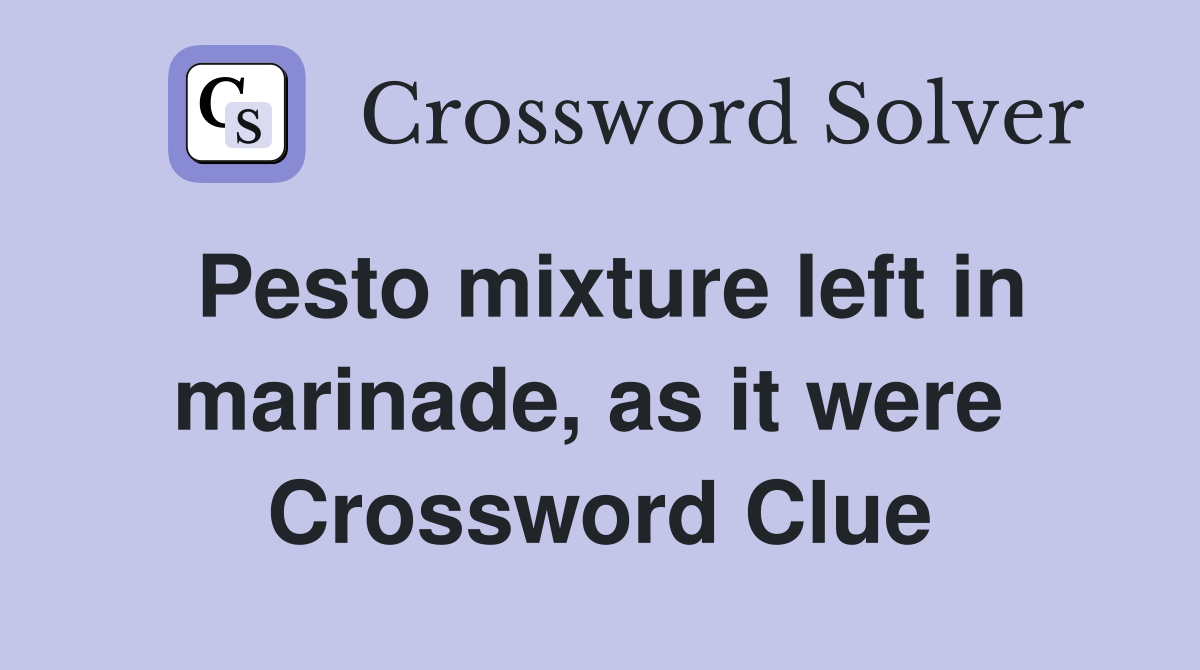 Pesto mixture left in marinade, as it were  Crossword Clue