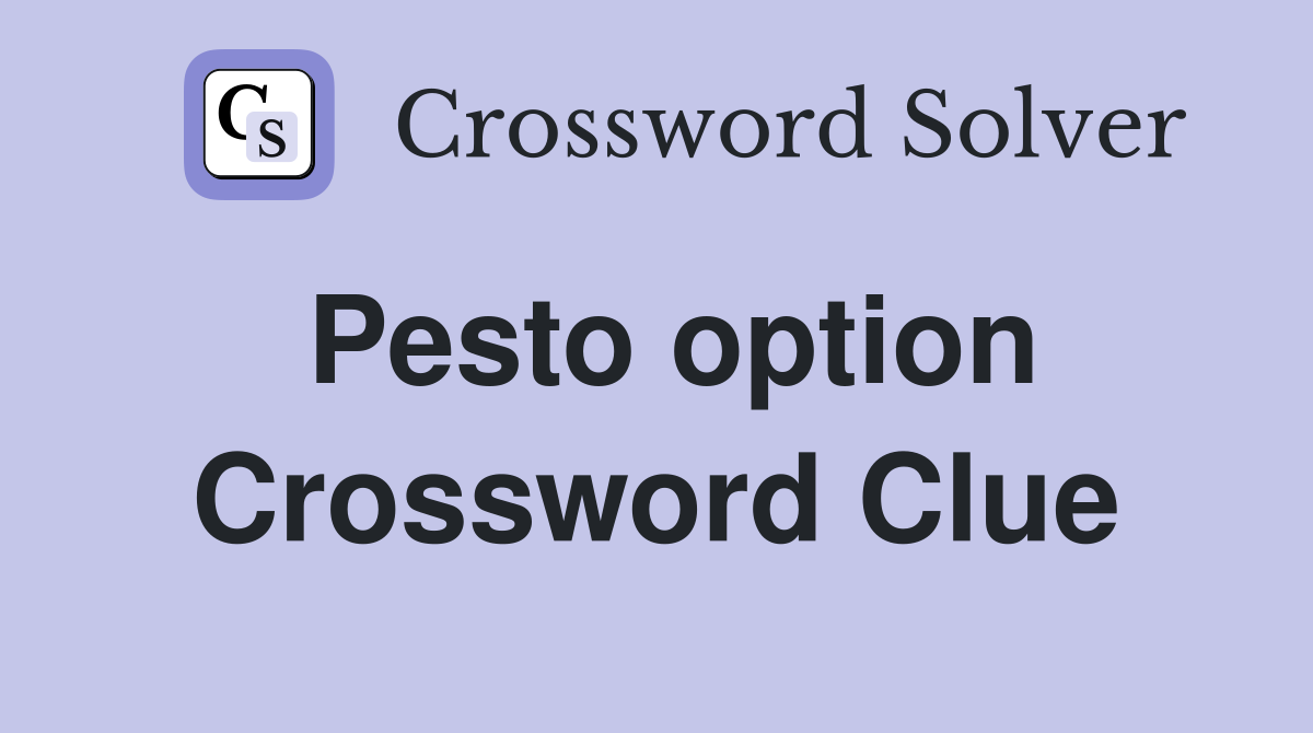 Pesto option Crossword Clue