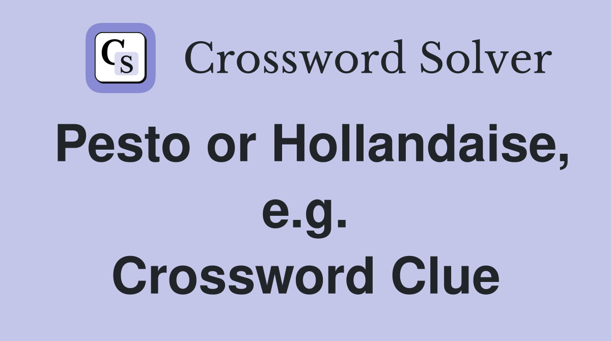 Pesto or Hollandaise, e.g. Crossword Clue