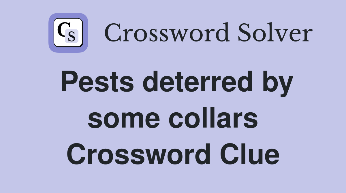 Pests deterred by some collars Crossword Clue