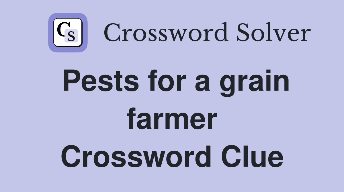 Pests for a grain farmer Crossword Clue