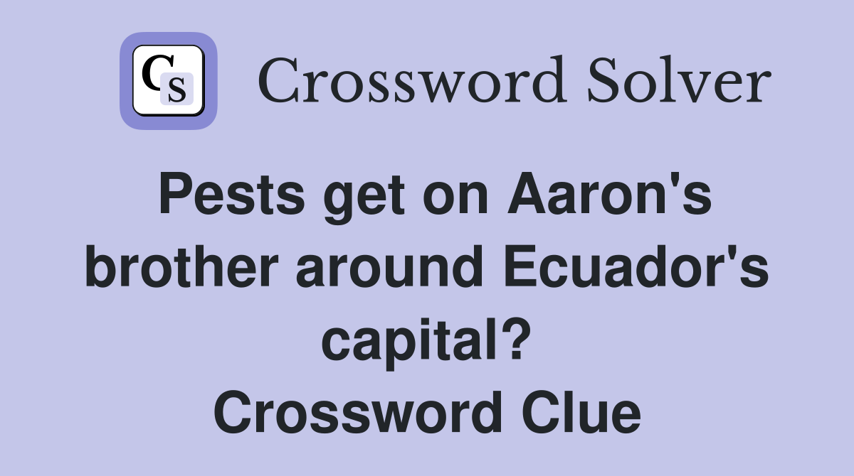 Pests get on Aaron's brother around Ecuador's capital? Crossword Clue