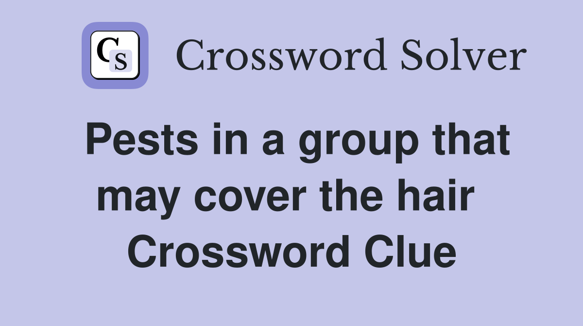 Pests in a group that may cover the hair  Crossword Clue