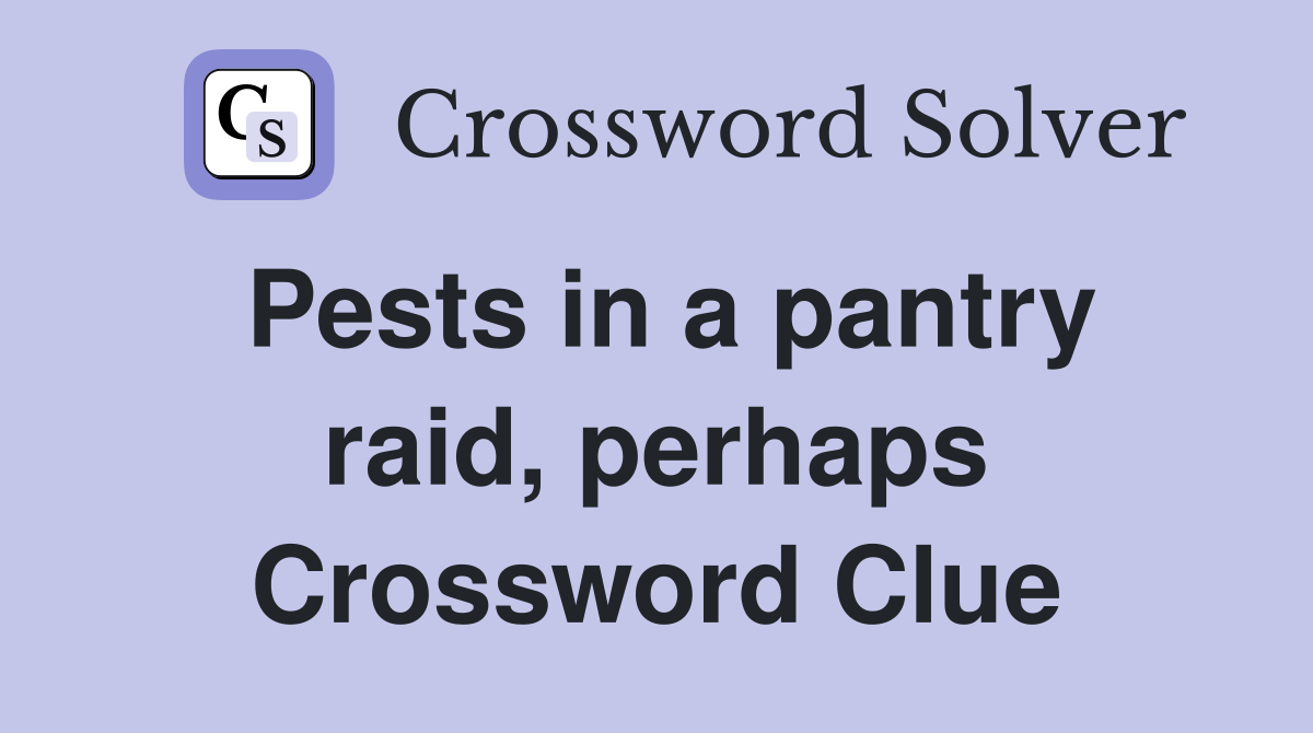 Pests in a pantry raid, perhaps Crossword Clue