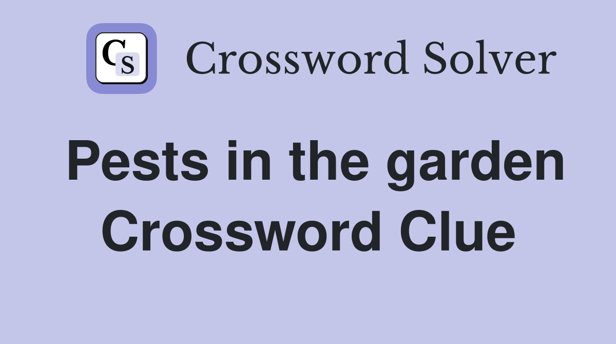 Pests in the garden Crossword Clue