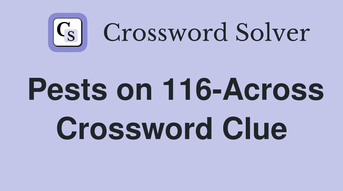 Pests on 116-Across Crossword Clue