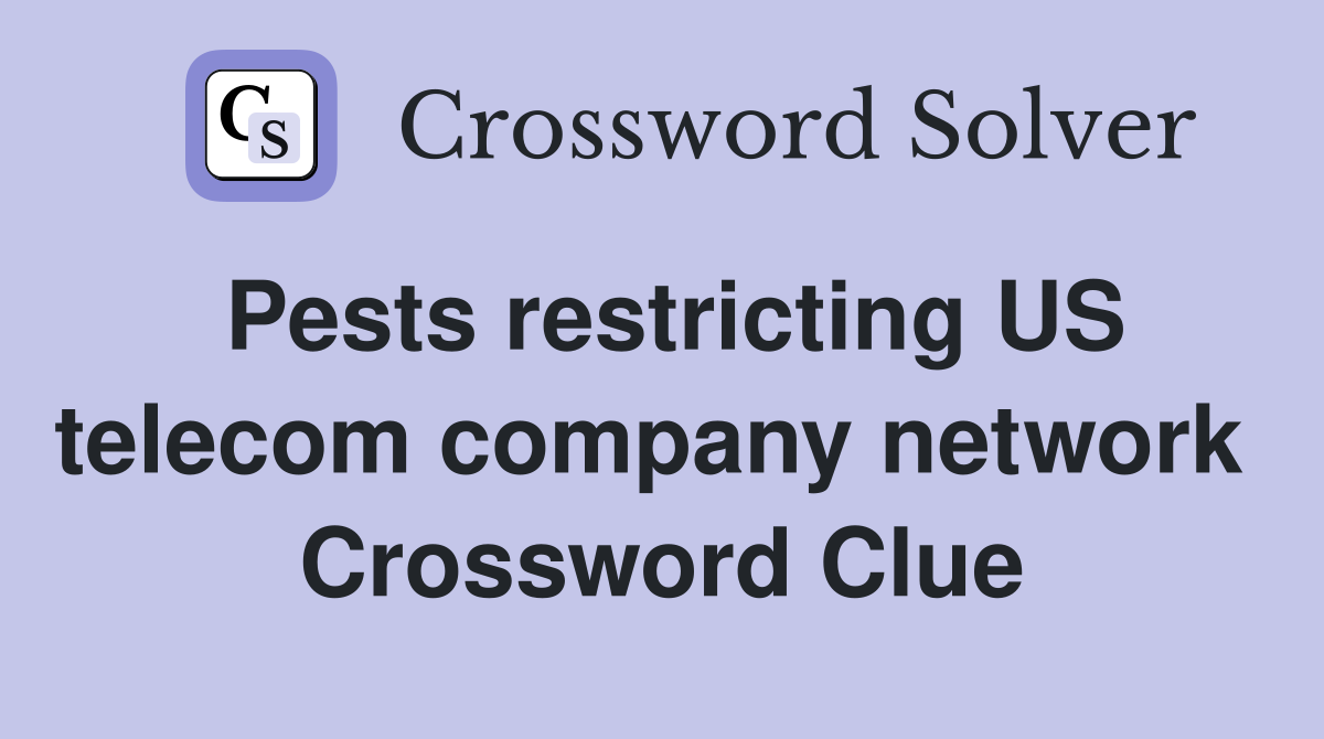 Pests restricting US telecom company network  Crossword Clue