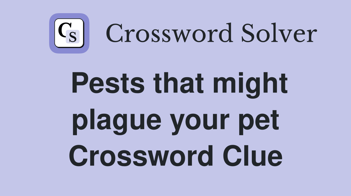 Pests that might plague your pet Crossword Clue