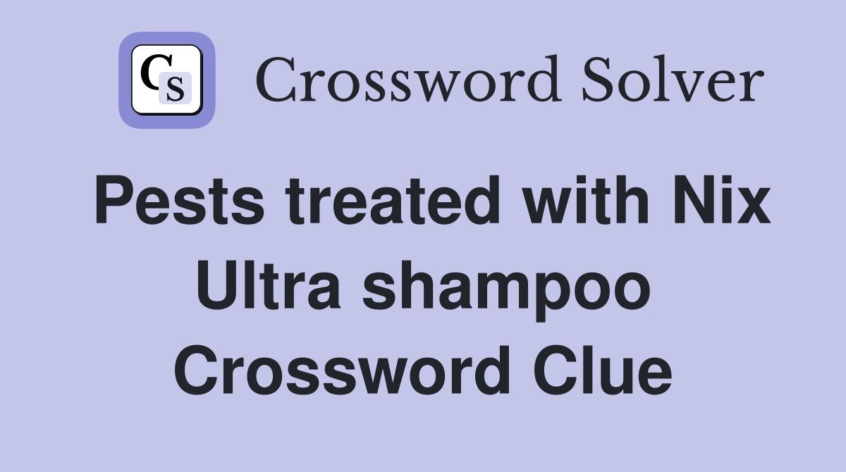 Pests treated with Nix Ultra shampoo Crossword Clue