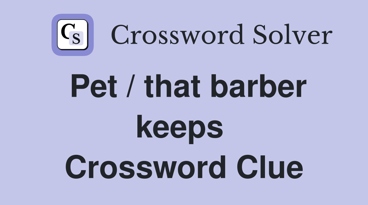 Pet / that barber keeps  Crossword Clue