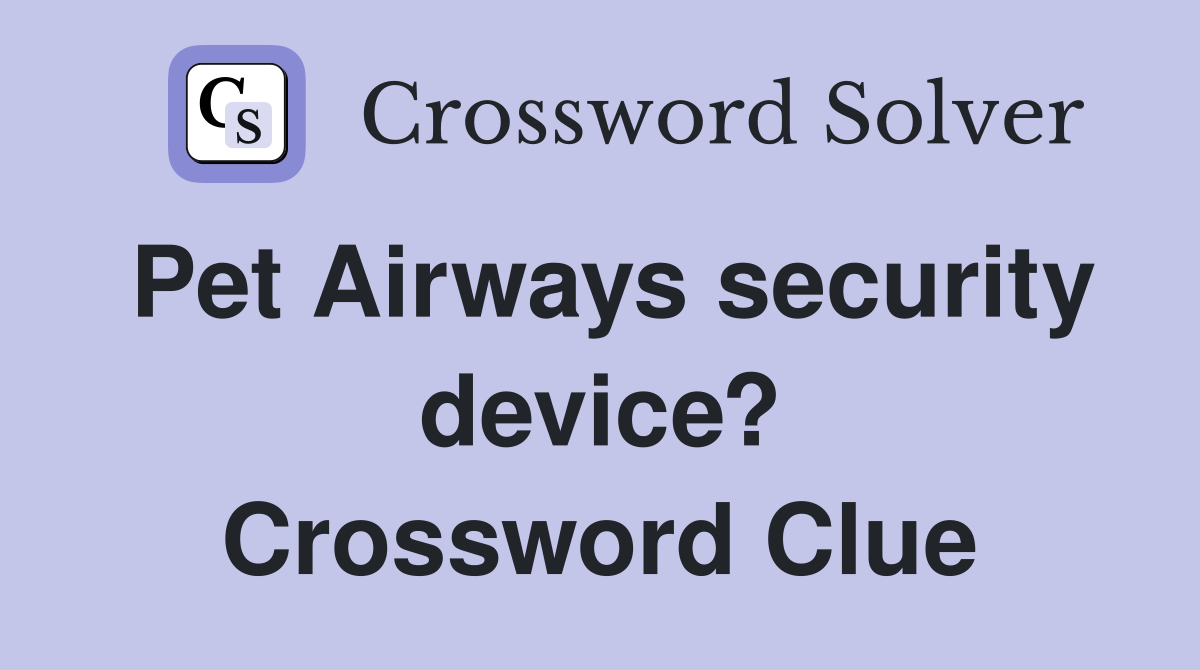Pet Airways security device? Crossword Clue