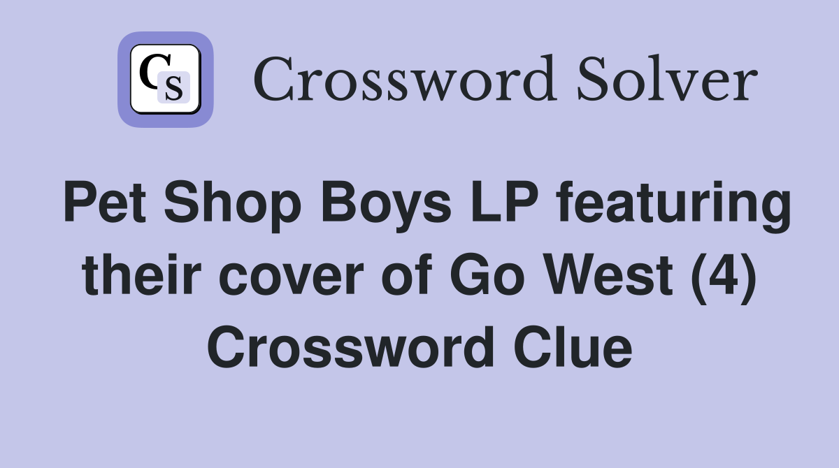Pet Shop Boys LP featuring their cover of Go West (4) Crossword Clue