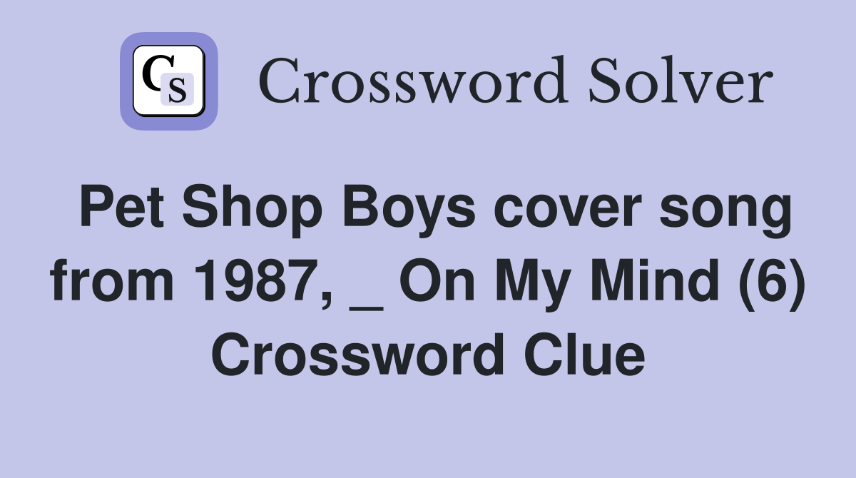 Pet Shop Boys cover song from 1987, _ On My Mind (6) Crossword Clue
