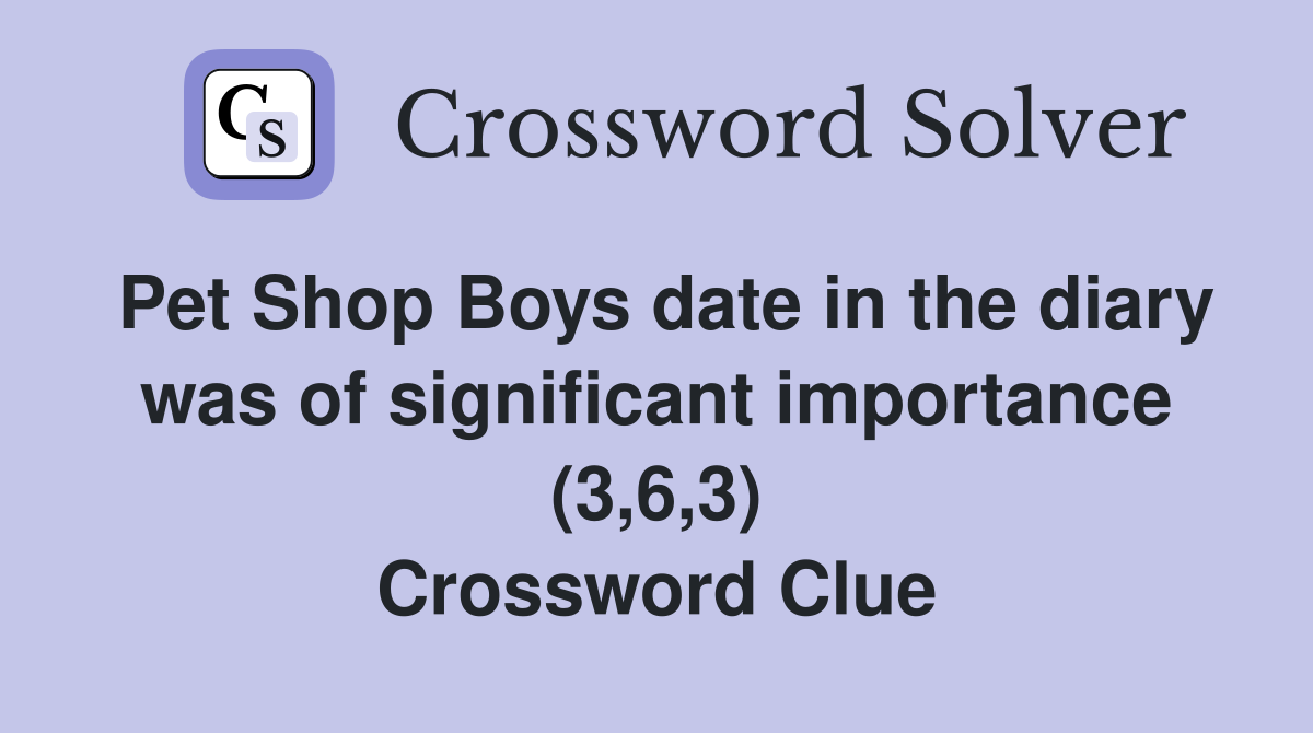 Pet Shop Boys date in the diary was of significant importance (3,6,3) Crossword Clue