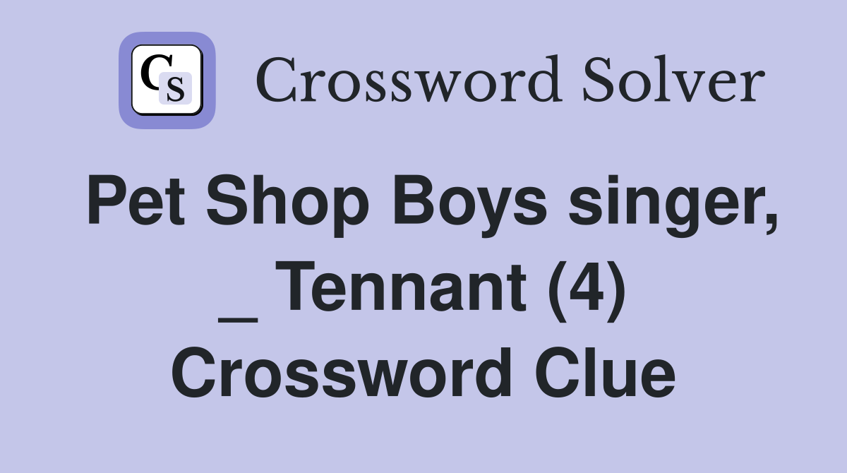 Pet Shop Boys singer, _ Tennant (4) Crossword Clue