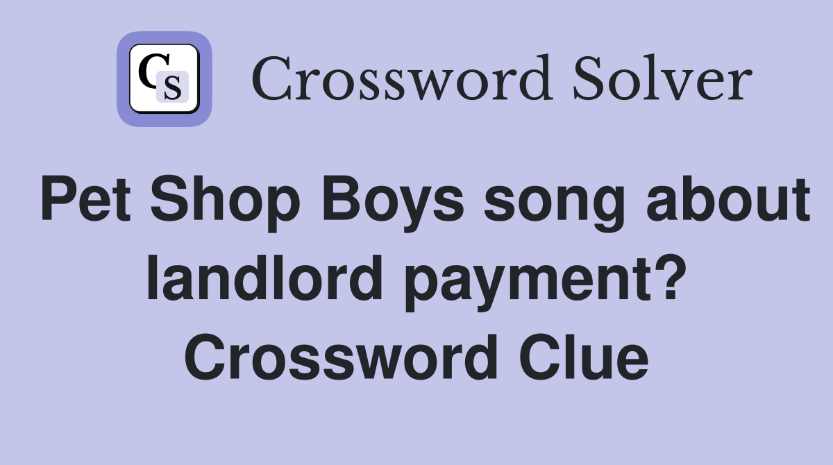 Pet Shop Boys song about landlord payment? Crossword Clue