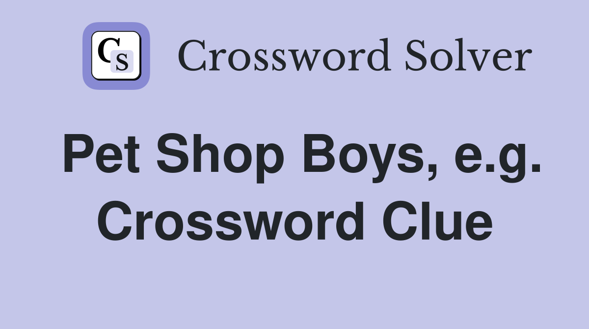 Pet Shop Boys, e.g. Crossword Clue