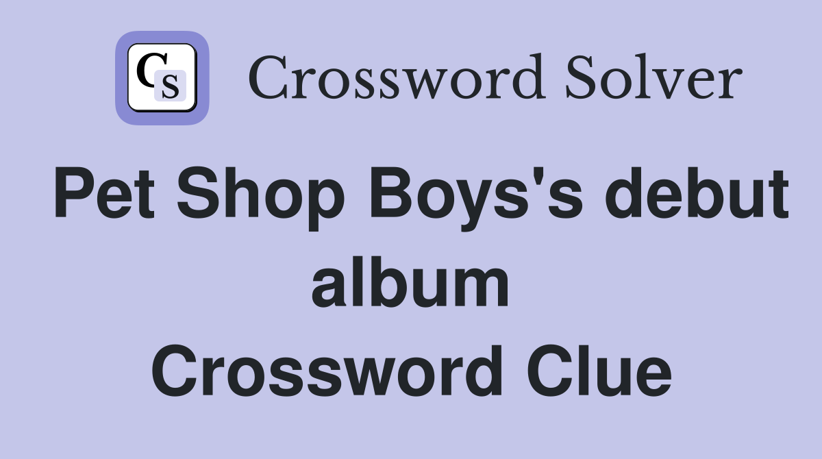 Pet Shop Boys's debut album Crossword Clue