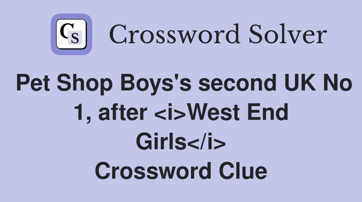 Pet Shop Boys's second UK No 1, after <i>West End Girls</i> Crossword Clue
