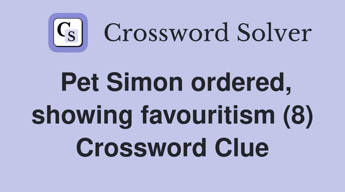 Pet Simon ordered, showing favouritism (8) Crossword Clue