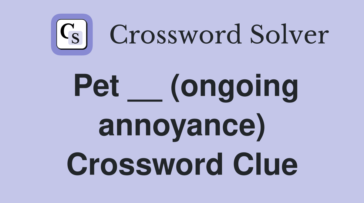 Pet __ (ongoing annoyance) Crossword Clue