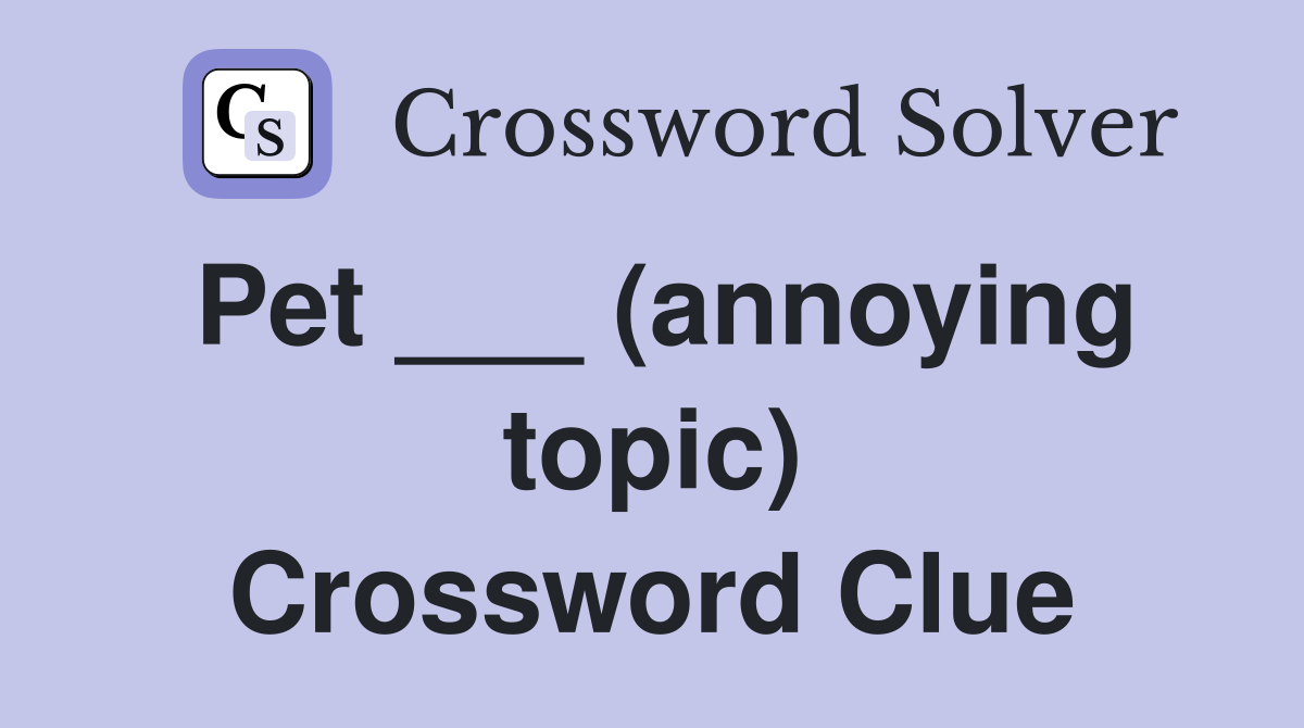Pet ___ (annoying topic) Crossword Clue