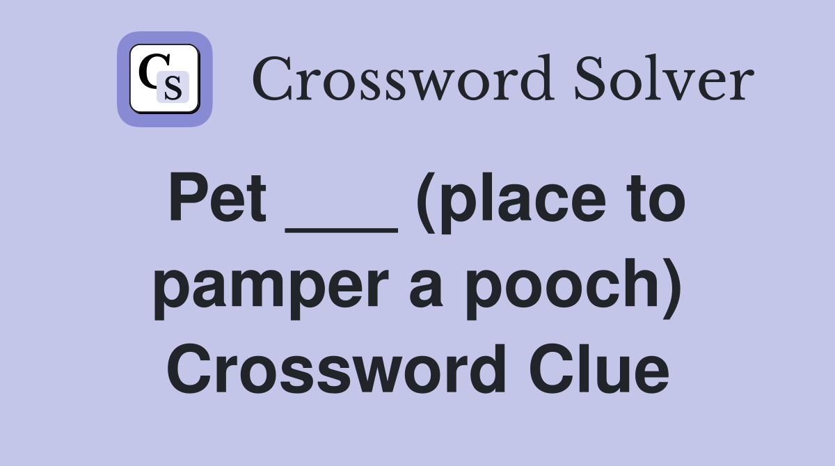 Pet ___ (place to pamper a pooch) Crossword Clue