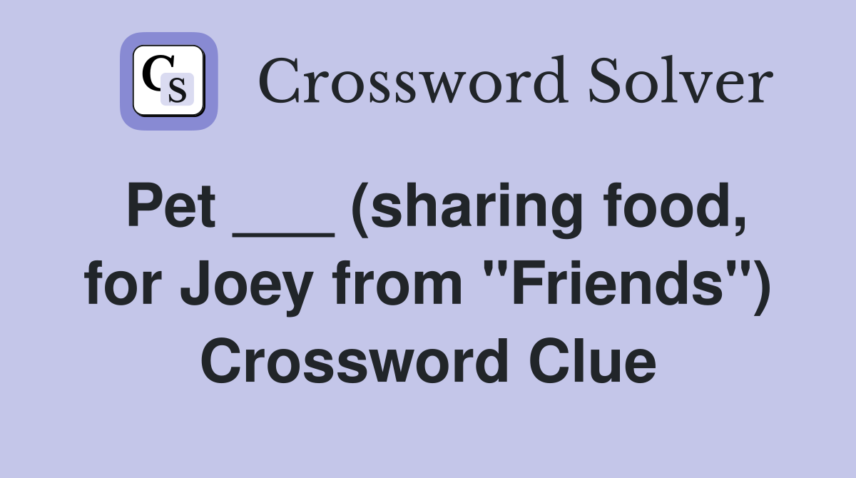 Pet ___ (sharing food, for Joey from "Friends") Crossword Clue