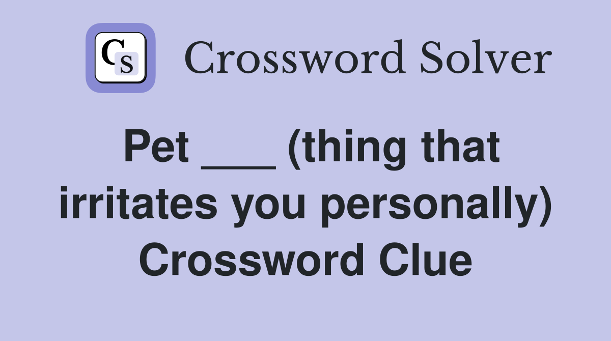 Pet ___ (thing that irritates you personally) Crossword Clue