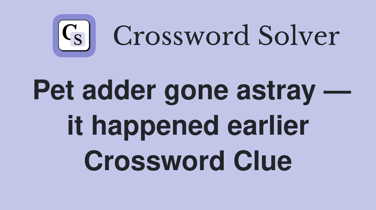 Pet adder gone astray — it happened earlier Crossword Clue