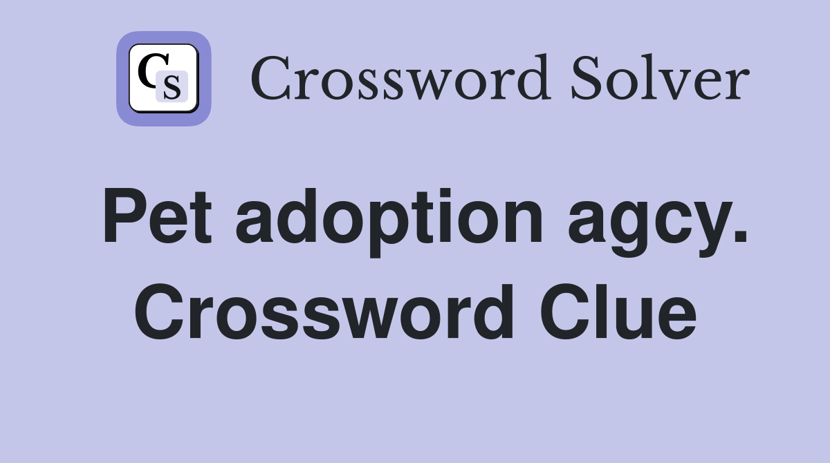 Pet adoption agcy. Crossword Clue