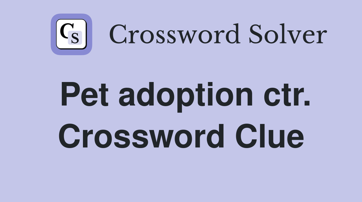 Pet adoption ctr. Crossword Clue