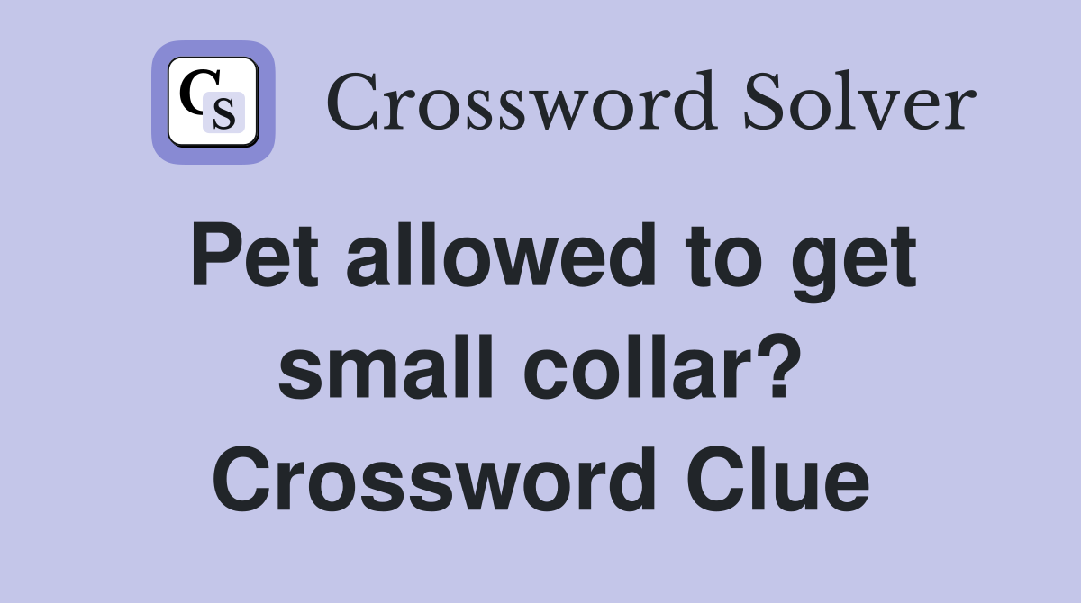 Pet allowed to get small collar? Crossword Clue