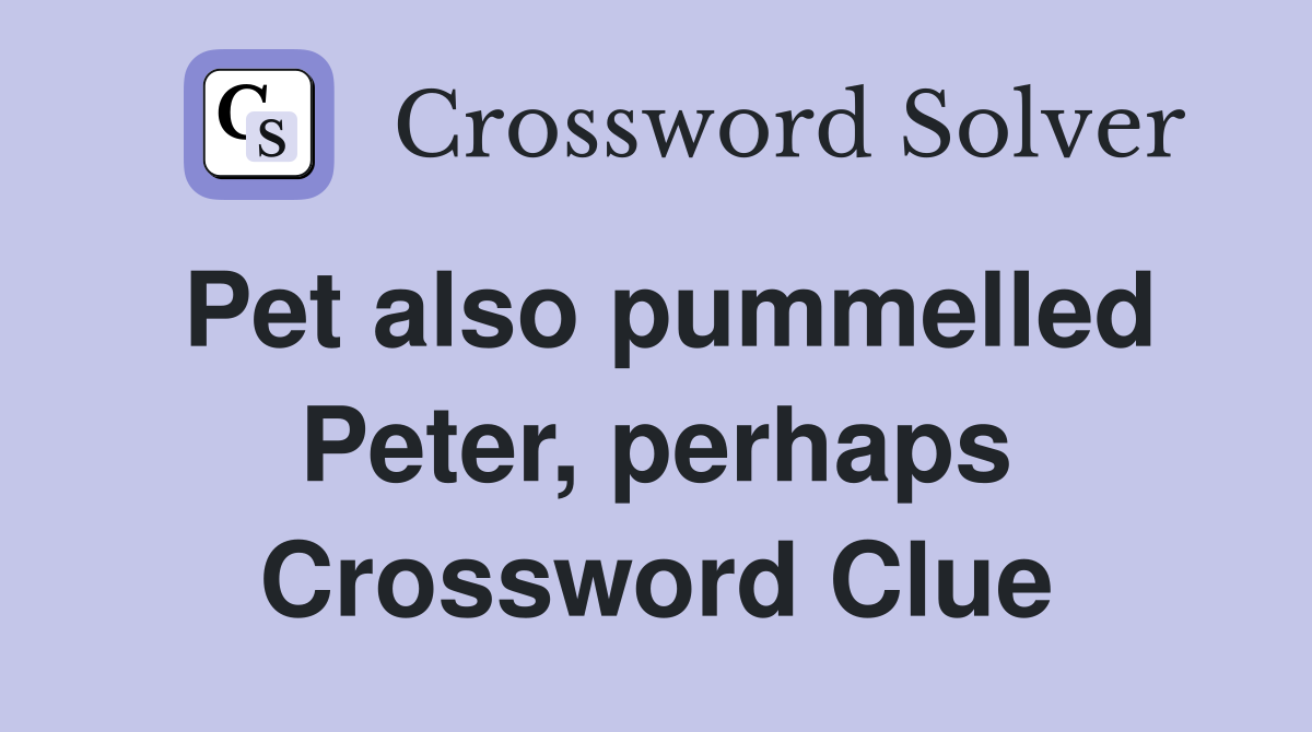 Pet also pummelled Peter, perhaps Crossword Clue