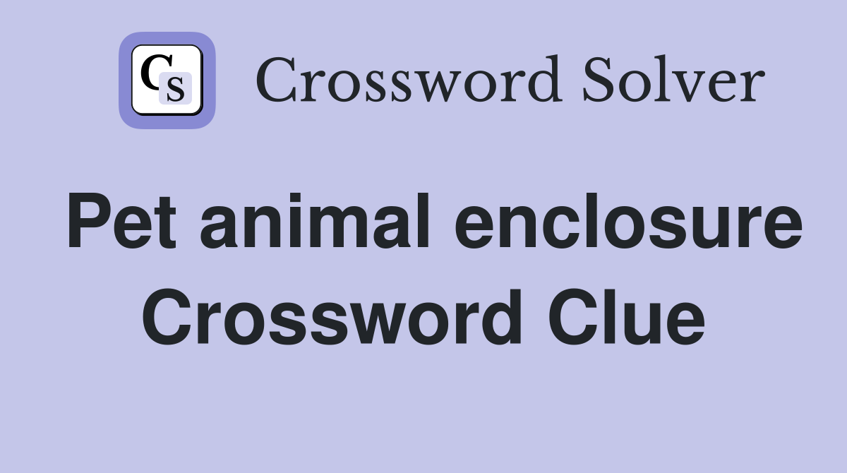 Pet animal enclosure Crossword Clue