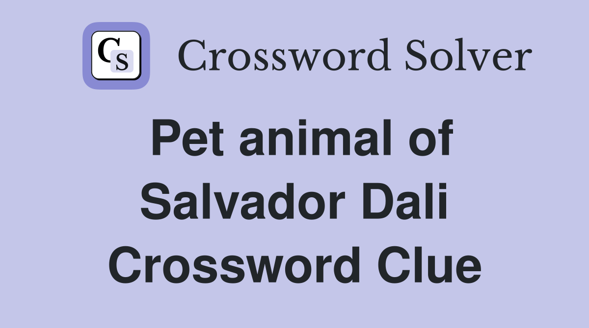 Pet animal of Salvador Dali Crossword Clue