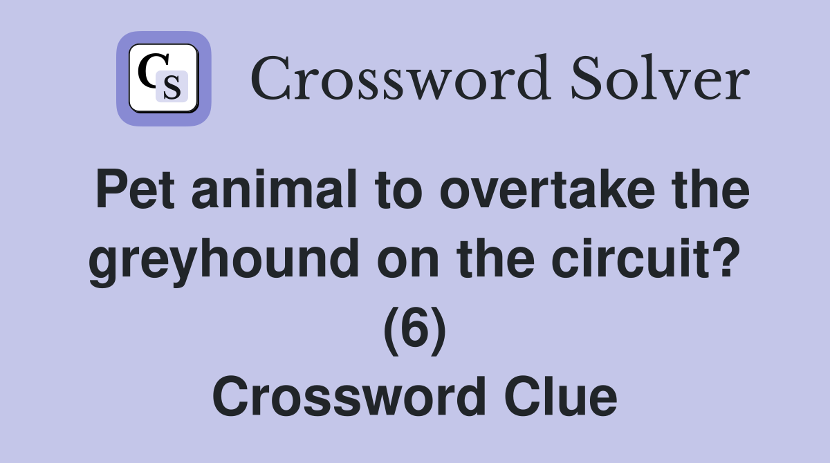Pet animal to overtake the greyhound on the circuit? (6) Crossword Clue