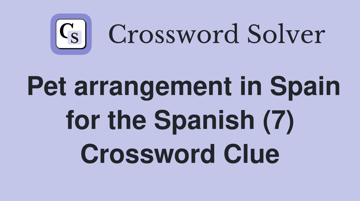 Pet arrangement in Spain for the Spanish (7) Crossword Clue