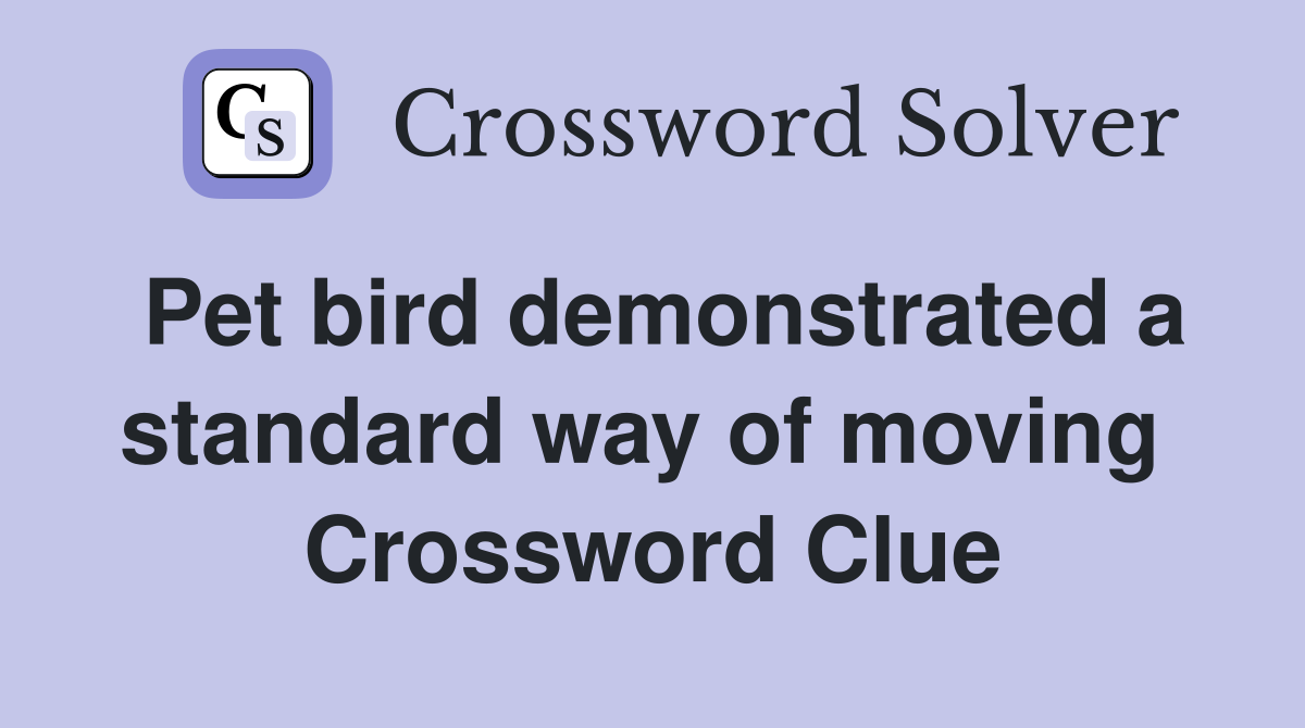 Pet bird demonstrated a standard way of moving  Crossword Clue