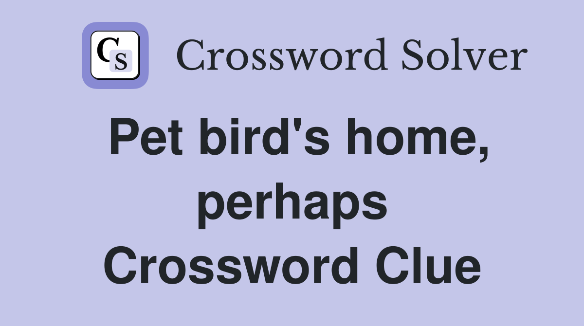 Pet bird's home, perhaps Crossword Clue