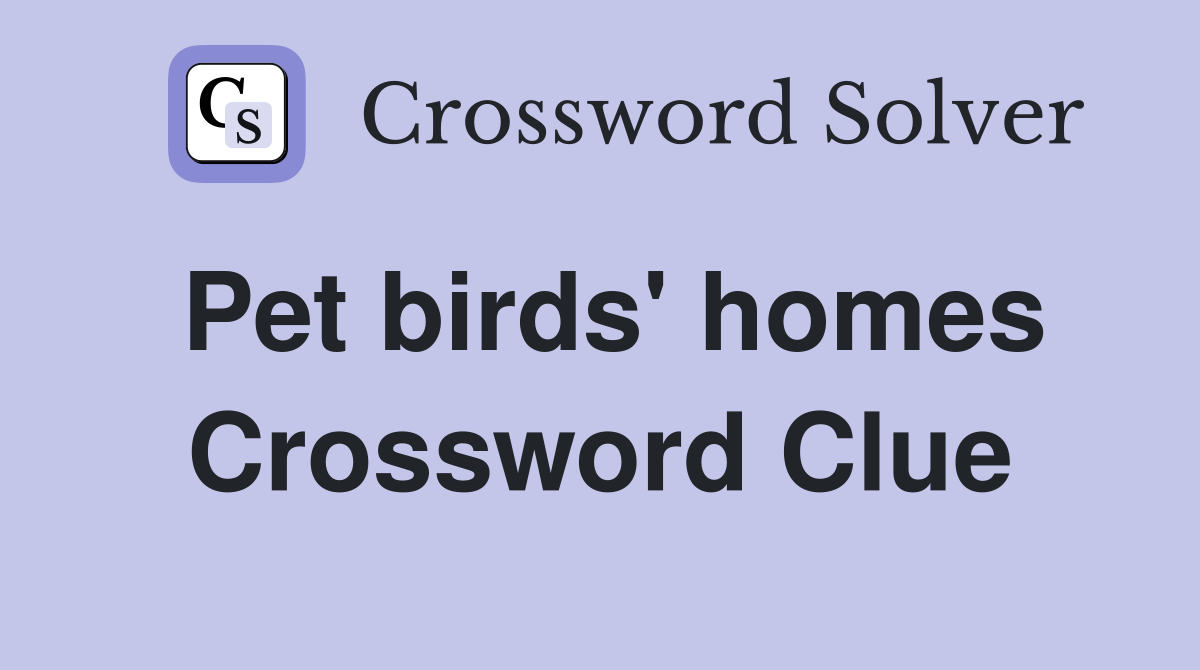 Pet birds' homes Crossword Clue