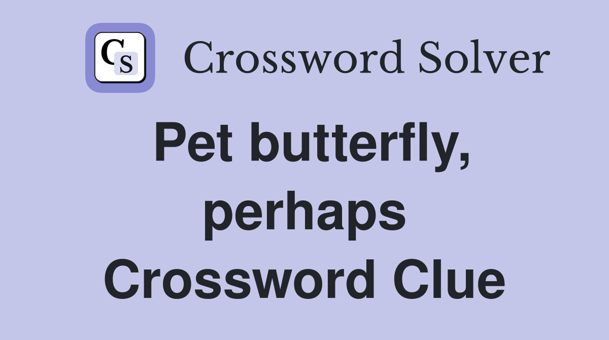 Pet butterfly, perhaps Crossword Clue