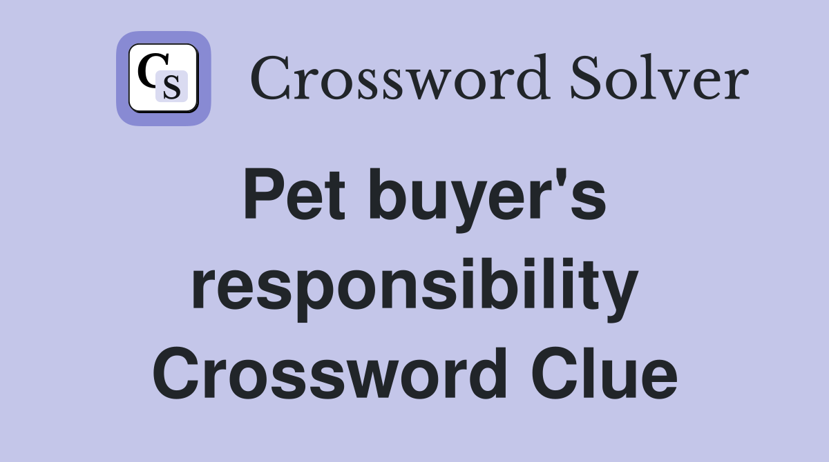 Pet buyer's responsibility Crossword Clue